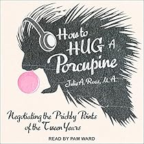 How to Hug a Porcupine: Negotiating the Prickly Points of the Tween Years How to Hug a Porcupine: Negotiating the Prickly Points of the Tween Years
