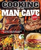 Cooking for the Man Cave, Second Edition: What to Eat When You're Kicking Back with Family & Friends Cooking for the Man Cave, Second Edition: What to Eat When You're Kicking Back with Family & Friends