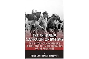 The Philippines Campaign of 1944–1945: The History of MacArthur’s Return and the Allied Liberation of the Philippines