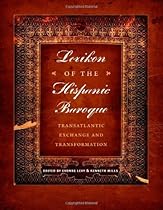 Lexikon of the Hispanic Baroque: Transatlantic Exchange and Transformation (Joe R. and Teresa Lozano Long Series in Latin American and Latino Art and Culture)