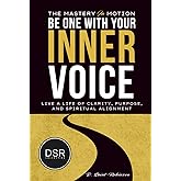 The Mastery In Motion: Be one with your inner voice: A Transformative Guide To Living A Life Of Clarity, Purpose, & Spiritual Alignment
