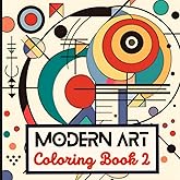 Modern Art Coloring Book 2: 40 Coloring Pages with Abstract Geometric Shapes and Patterns Inspired by Wassily Kandinsky and Alexander Calder; Stress Relief and Relaxation for Adults and Kids
