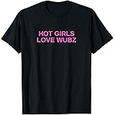 Hot Girls Love Wubz DJ Techno Rave House Music Funny Slay T-Shirt