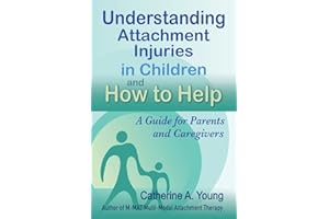 Understanding Attachment Injuries in Children and How to Help: A Guide for Parents and Caregivers: Attachment-Based Parenting