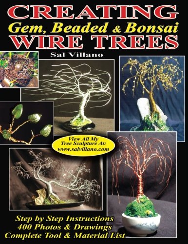 Creating Gem, Beaded & Bonsai Wire Trees: Step by Step Instructions, 400 Photos & Drawings