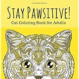 Stay Pawsitive: Cat Coloring Book for Adults: Relaxing and Stress Relieving Cat Coloring Pages (Adult Coloring Books) (Volume 3)