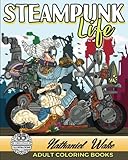 Adult Coloring Book :Steampunk Life: Steampunk Unleashed! Fashion To Futuristic Steampunk Life by Nathaniel Wake