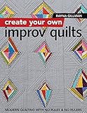 Create Your Own Improv Quilts: Modern Quilting with No Rules & No Rulers by Rayna Gillman