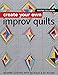 Create Your Own Improv Quilts: Modern Quilting with No Rules & No Rulers