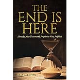 The End Is Here: How the New Testament’s Prophecies were Fulfilled