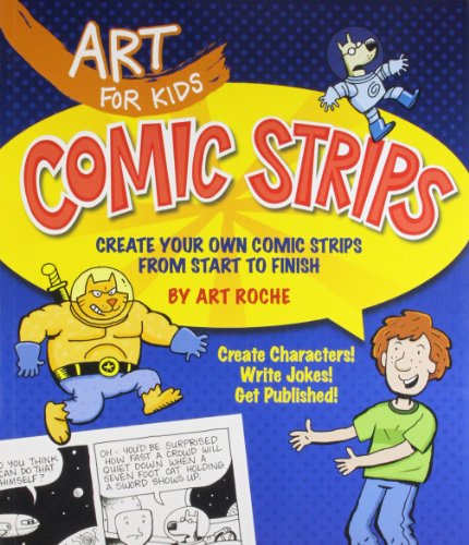 Art for Kids: Comic Strips: Create Your Own Comic Strips from Start to Finish
