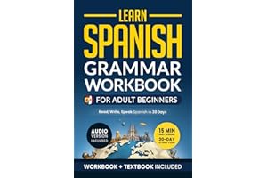 Learn Spanish: Grammar Workbook for Adult Beginners: Master Spanish in No Time with 15-Minute Daily Lessons, Practical Exercises, and Essential Grammar Rules to Live By (Easy Spanish)