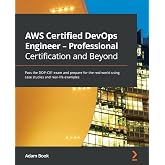 AWS Certified DevOps Engineer - Professional Certification and Beyond: Pass the DOP-C01 exam and prepare for the real world using case studies and real-life examples