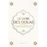 Le livre des douas pour une vie en accord avec l'islam: Des supplications et des remerciements authentiques tirés du Coran et