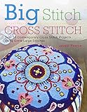 Big Stitch Cross Stitch: Over 30 Contemporary Cross Stitch Projects Using Extra-Large Stitches by Jacqui Pearce
