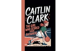 CAITLIN CLARK: The Girl Who Scored from Anywhere (A Biography Book For Kids)