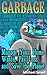 Garbage: Manage Your Home Waste, Pay Less and Save the Planet: (Self Sufficient Homestead, Self-Sustaining Home)