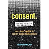 Consent: The New Rules of Sex Education: Every Teen's Guide to Healthy Sexual Relationships