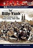 Billy Yank: The Uniform of the Union Army, 1861-1865 (GI. The Illustrated History of the American So by John P. Langellier, Michael J. McAfee