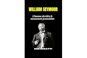 WILIAM SEYMOUR: L'homme derrière le mouvement pentecôtiste (French Edition)