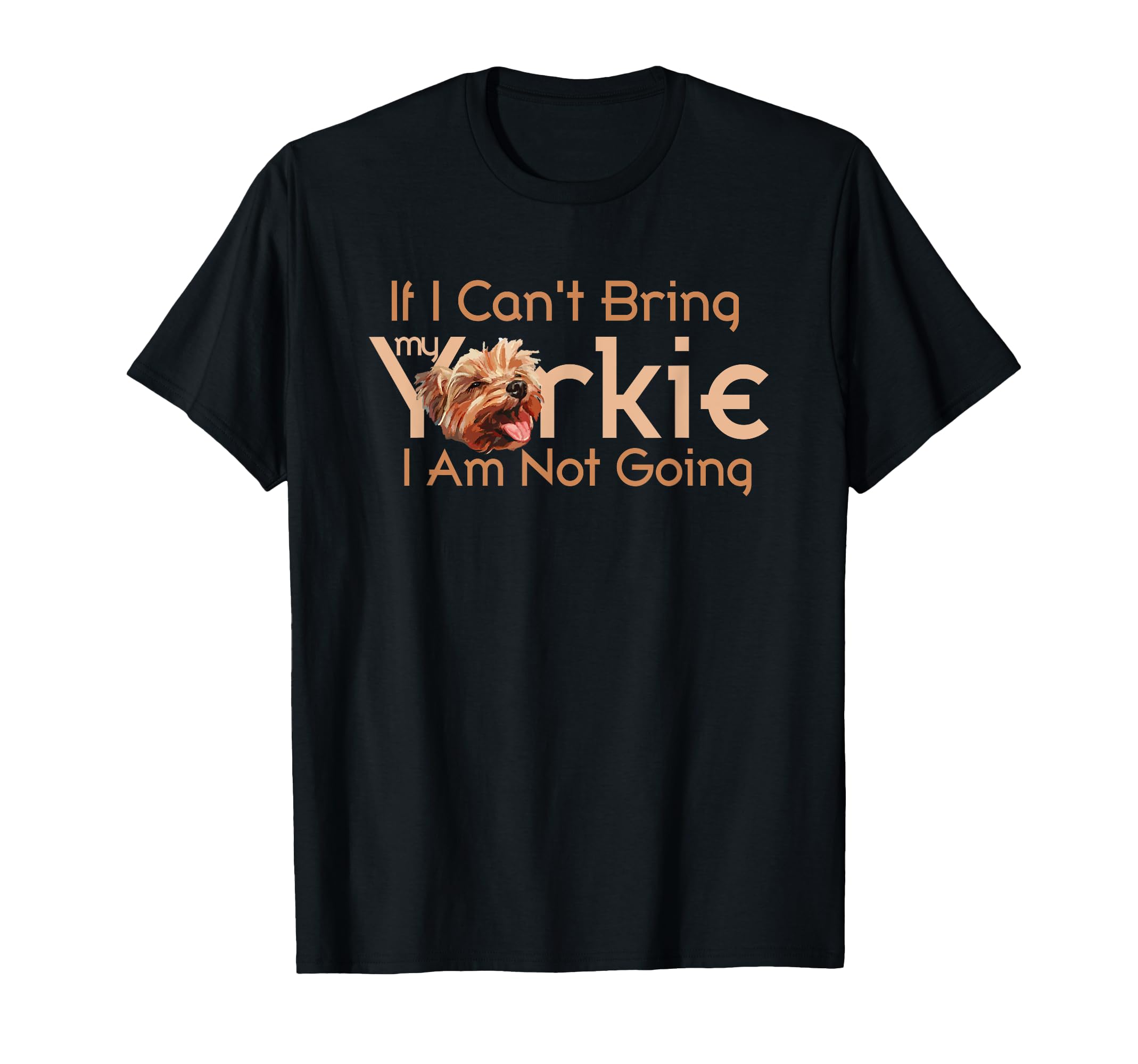 Yorkie Mom If I Can't Bring My Yorkie I Am Not Going T-Shirt