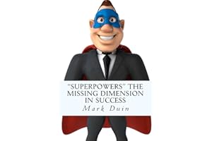 Superpowers The Missing Dimension In Success: Discover an Extraordinary Purpose for Your Life and Gain Everything You Need To Fulfill It!