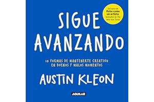 Sigue avanzando 10 formas para mantenerse creativo en buenos y malos momentos / Keep Going : 10 Ways to Stay Creative in Good Times and Bad (Spanish Edition)