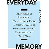 Everyday Memory: Easy Ways to Remember Names, Dates, Facts, Lectures, Directions, Instructions, Events, Experiences, and Much More (Mental Performance)