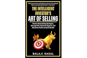 The Intelligent Investor’s Art of Selling: Master Stock Selling Strategies, Manage Risk, Minimize Regrets, and Maximize Profi