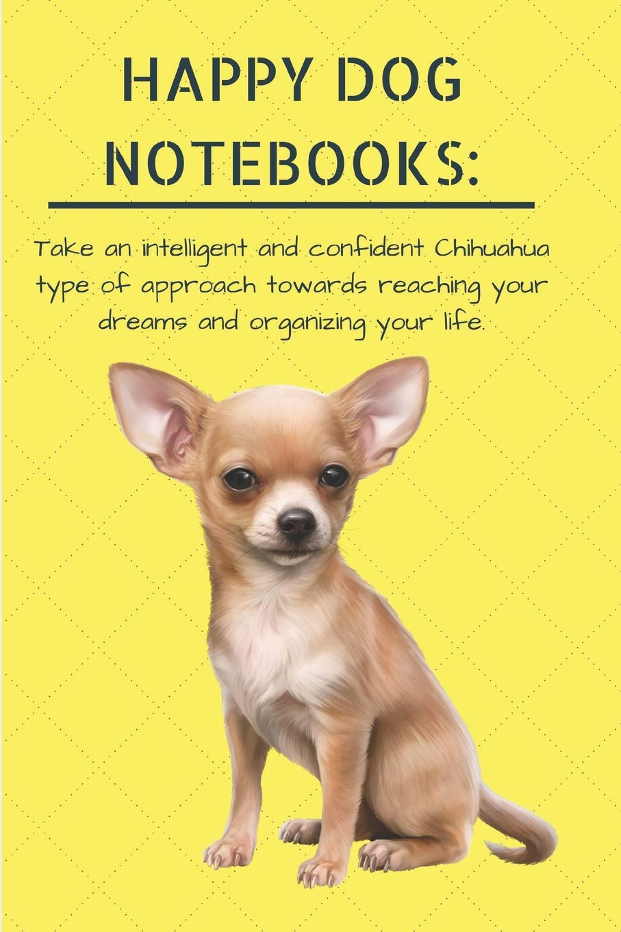 Happy Dog Notebooks Take An Intelligent And Confident Chihuahua Type Of Approach Towards Reaching Your Dreams And Organizing Your Life Cute Puppy 120 Page Lined 6 X 9 In 15 2 X 22 9 Wir möchte sie auf unsere website über meine liebste chihuahua informieren und ihnen unsere zucht vorstellen. happy dog notebooks take an