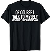 of Course I Talk to Myself T Shirt Cool Funny Sarcastic tee T-Shirt