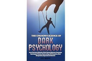 The Unknown Science of Dark Psychology: Learn the Secret Methods of Dark Human Behaviour, Persuasion, Psychological Warfare, Brainwashing, NLP, Deception, Mind Manipulation, Hypnotism & Seduction
