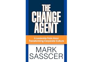 THE CHANGE AGENT: A Leadership Fable About Transforming Corporate Culture