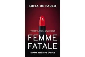 9 Powerful Ways To Awaken Your Femme Fatale And Dark Feminine Energy : Unlock The Secrets of Dark Feminine Seduction (Devine 