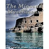 The Minoans and Mycenaeans: The History of the Civilizations that First Developed Ancient Greek Culture