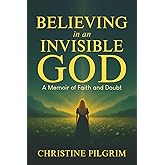 Believing in an Invisible God: A Memoir of Faith and Doubt