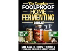 The Complete Foolproof Home Fermenting Bible: Delicious Ferments Made Simple with Safe, Easy-to-Follow Techniques for Kimchi, Kombucha, Yogurt & More | Boost Gut Health, Save Money & Cut Food Waste