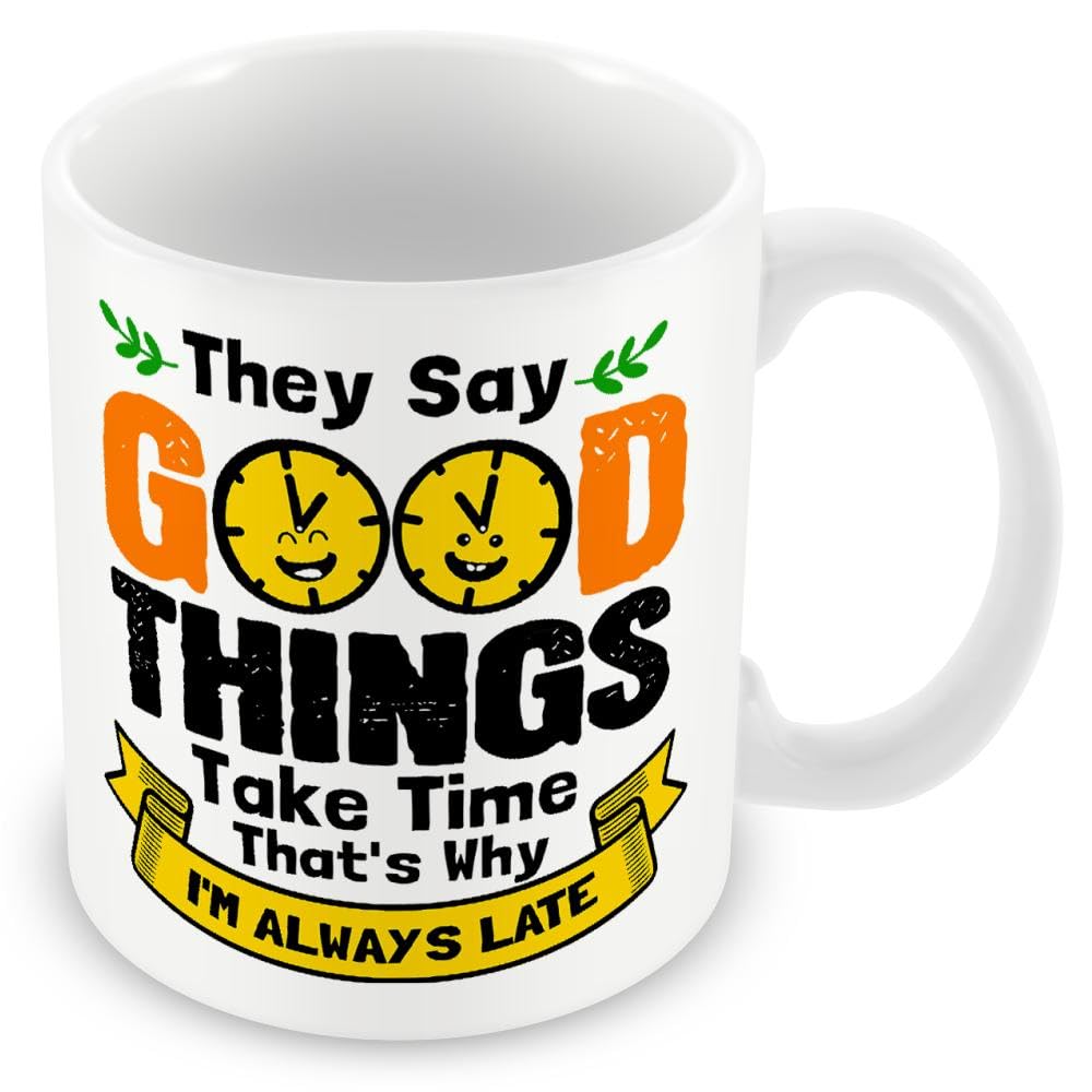 Late for Work Colleague/Friend Funny Gift Mug - They Say Good Things Take Time. That's Why I'm Always Late