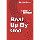 Beat Up By God: From Pain to Redemption