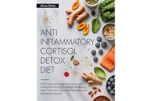 Anti Inflammatory Cortisol Detox Diet: 100 Evidence-Based Recipes with a Complete Guide to Stress-Reducing Meal Plans for Hor