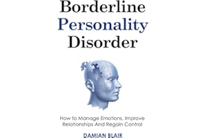 Borderline Personality Disorder: How to Manage Emotions, Improve Relationships And Regain Control