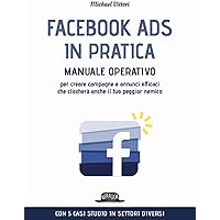 Scaricare Facebook Ads in pratica. Manuale operativo per creare campagne e annunci efficaci che cliccherà anche il tuo peggior nemico PDF Gratis