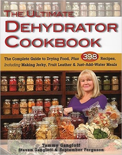 The Ultimate Dehydrator Cookbook: The Complete Guide to Drying Food, Plus 398 Recipes, Including Making Jerky, Fruit Leather & Just-Add-Water Meals, by Tammy Gangloff Steven Gangloff The Ultimate Dehydrator Cookbook: The Complete Guide to Drying Food, Plus 398 Recipes, Including Making Jerky, Fruit Leather & Just-Add-Water Meals, by Tammy Gangloff Steven Gangloff
