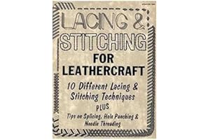 Lacing & Stitching for Leathercraft: 10 Different Lacing and Stitching Techniques PLUS Tips on Splicing, Hole Punching & Need