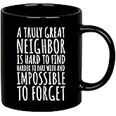 A Truly Great Neighbor Is Hard To Find Difficult To Part With Impossible To Forget Farewell Moving Away Goodbye Housewarming Welcome From Neighborhood Friends Ceramic Mug 11 oz Black