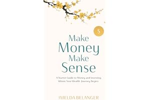 Make Money Make Sense: A starter Guide to Money and Investing Where Your Wealth Journey Begins