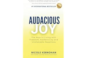 Audacious Joy: The Keys to Living with Freedom, Authenticity & Unshakable Happiness