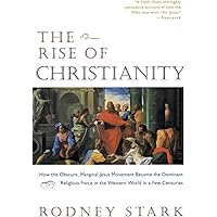 The Rise of Christianity: How the Obscure, Marginal Jesus Movement Became the Dominant Religious Force in the Western World i