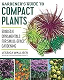 Gardener's Guide to Compact Plants: Edibles and Ornamentals for Small-Space Gardening by Jessica Walliser