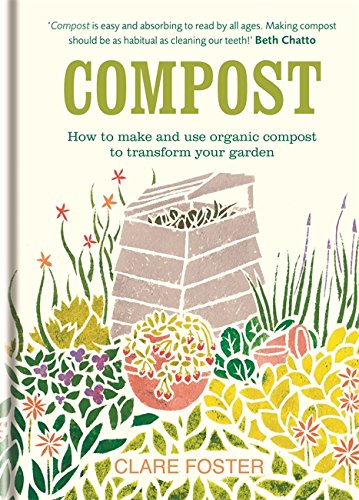 Compost: How to make and use organic compost to transform your garden by Clare Foster